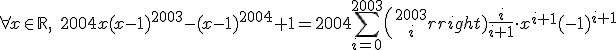 \forall x\in\mathbb{R},\;2004x(x-1)^{2003}-(x-1)^{2004}+1=2004\Bigsum_{i=0}^{2003}{2003\choose i}\frac{i}{i+1}\cdot x^{i+1}(-1)^{i+1}